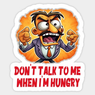 Don't talk to me when I'm hungry Sticker